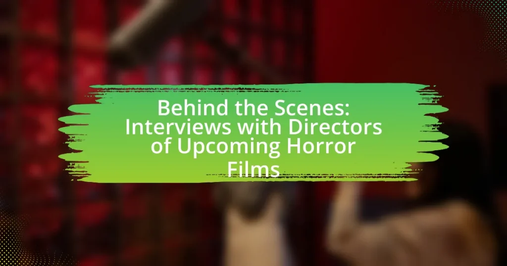 Behind the Scenes: Interviews with Directors of Upcoming Horror Films