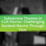 Subversive Themes in Cult Horror: Challenging Societal Norms Through Fear