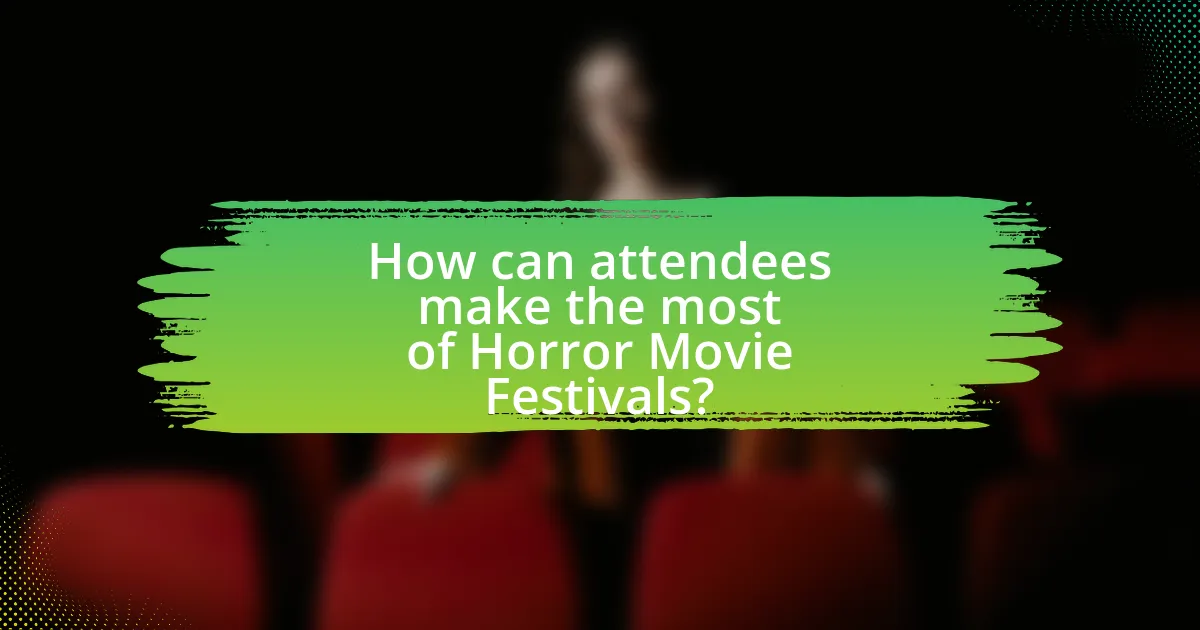 How can attendees make the most of Horror Movie Festivals?