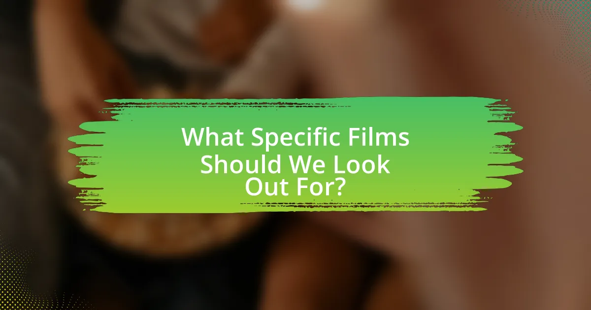 What Specific Films Should We Look Out For?