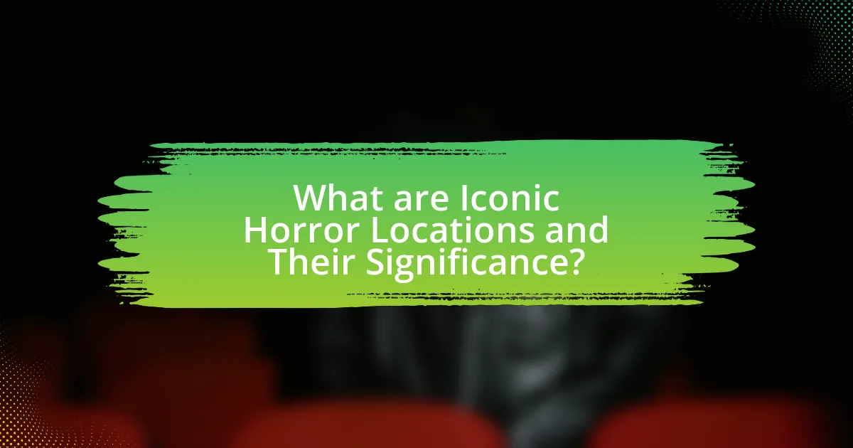 What are Iconic Horror Locations and Their Significance?