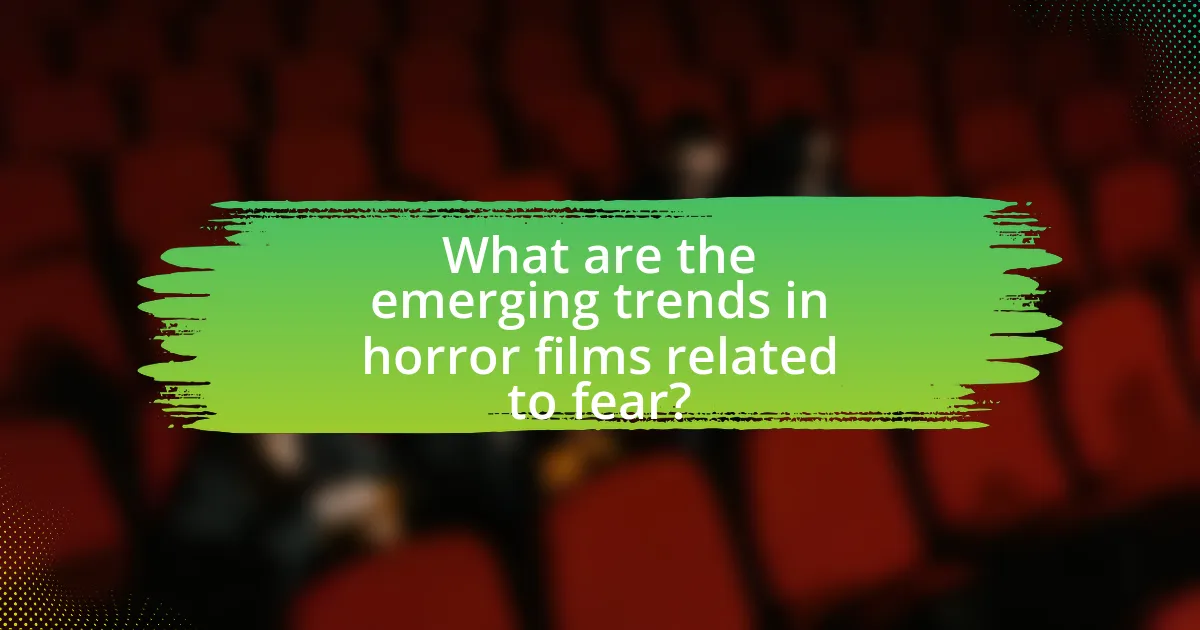 What are the emerging trends in horror films related to fear?