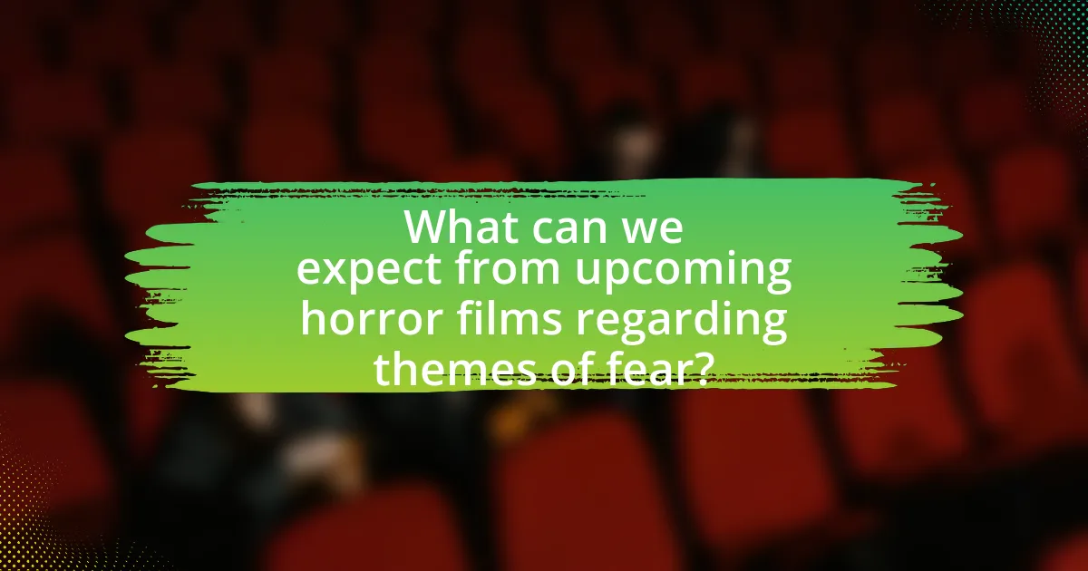 What can we expect from upcoming horror films regarding themes of fear?