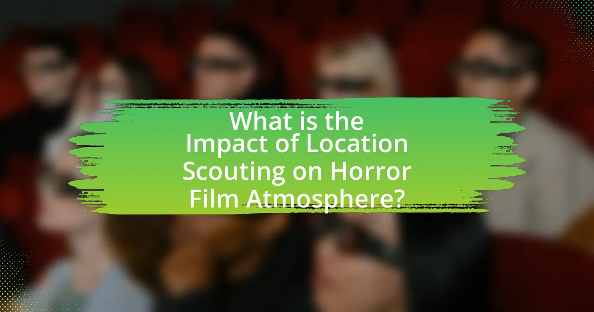 What is the Impact of Location Scouting on Horror Film Atmosphere?