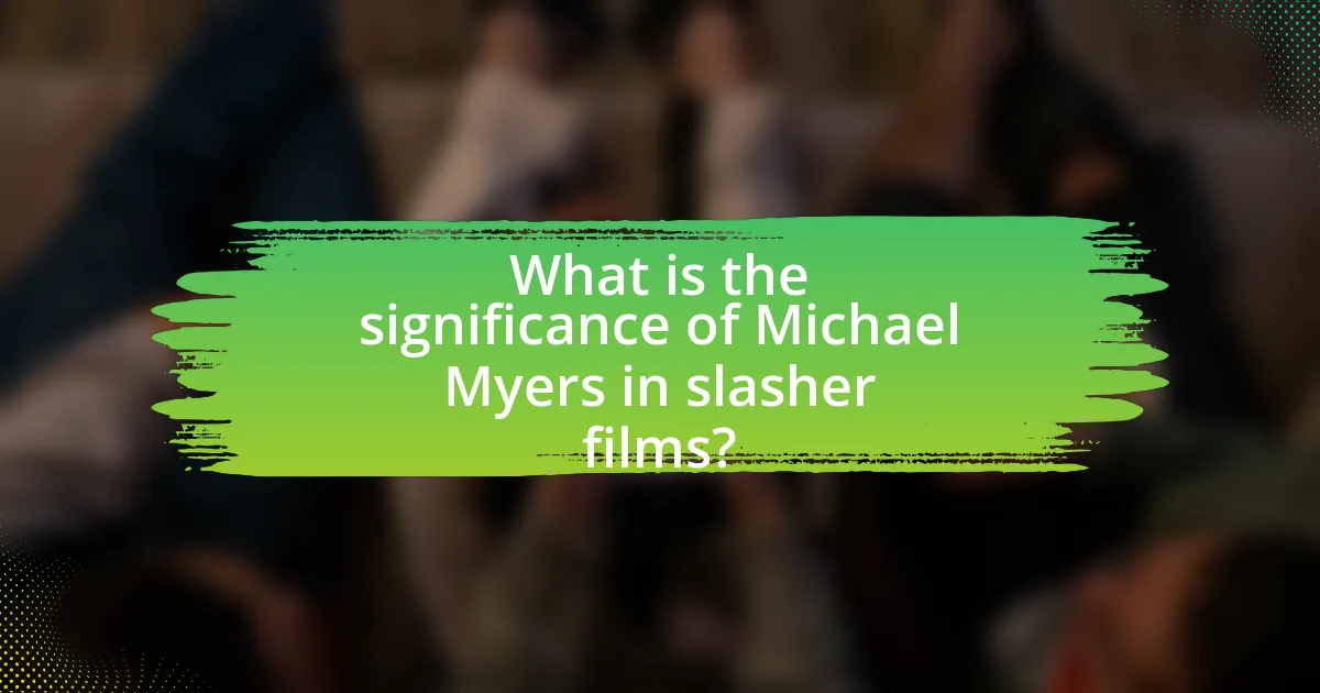 What is the significance of Michael Myers in slasher films?